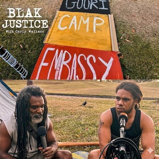 Blak Justice podcast cover with Carly Wallace &mdash; featuring Uncle Derek &lsquo;Powder&rsquo; Oram and Derek Oram Sandy at the Goori Camp Embassy, Barrambin.